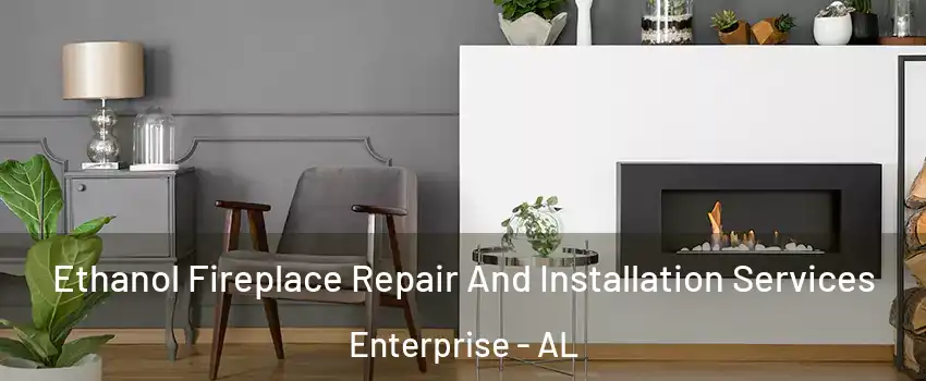  Ethanol Fireplace Repair And Installation Services Enterprise - AL