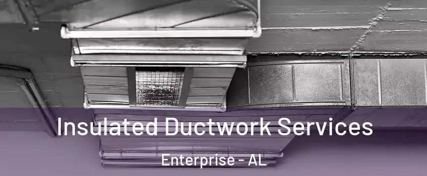  Insulated Ductwork Services Enterprise - AL