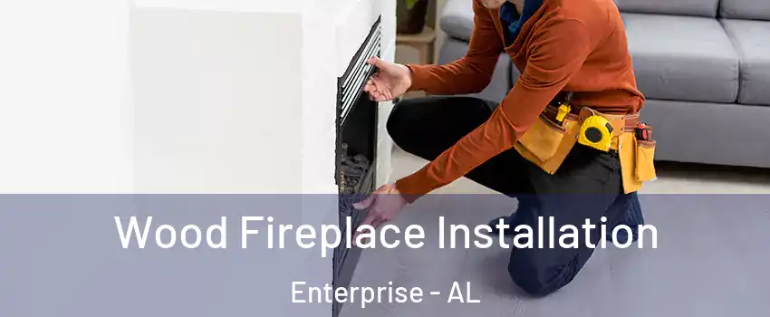  Wood Fireplace Installation Enterprise - AL