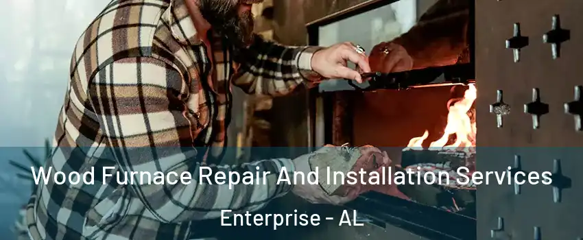  Wood Furnace Repair And Installation Services Enterprise - AL